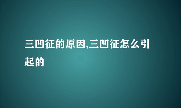 三凹征的原因,三凹征怎么引起的