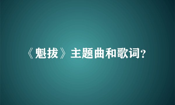 《魁拔》主题曲和歌词?