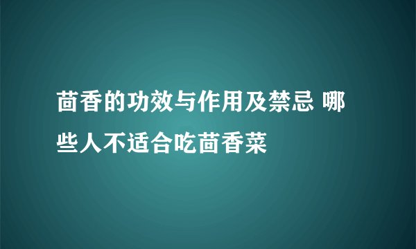 茴香的功效与作用及禁忌 哪些人不适合吃茴香菜