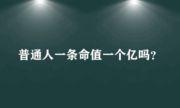 普通人一条命值一个亿吗？