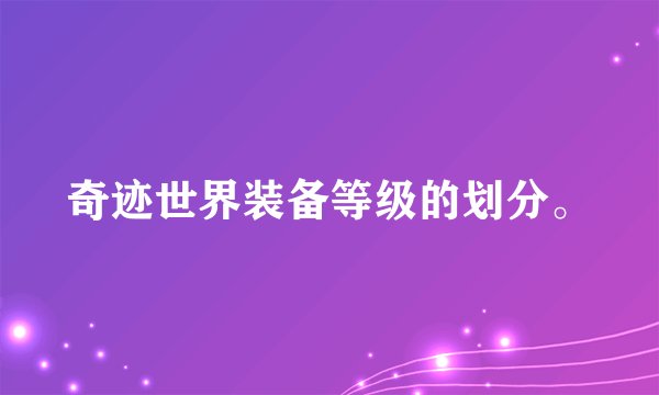 奇迹世界装备等级的划分。