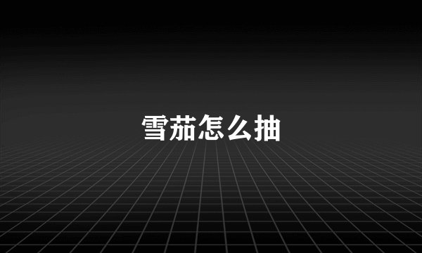 雪茄怎么抽