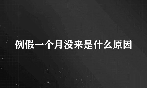 例假一个月没来是什么原因