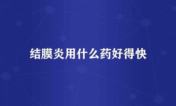 结膜炎用什么药好得快