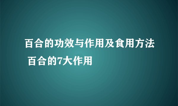 百合的功效与作用及食用方法 百合的7大作用