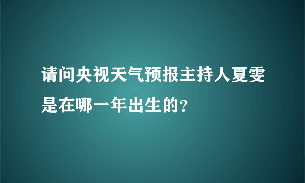 请问央视天气预报主持人夏雯是在哪一年出生的?