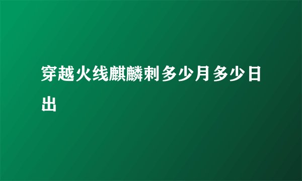 穿越火线麒麟刺多少月多少日出