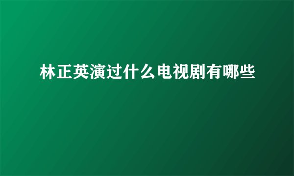 林正英演过什么电视剧有哪些