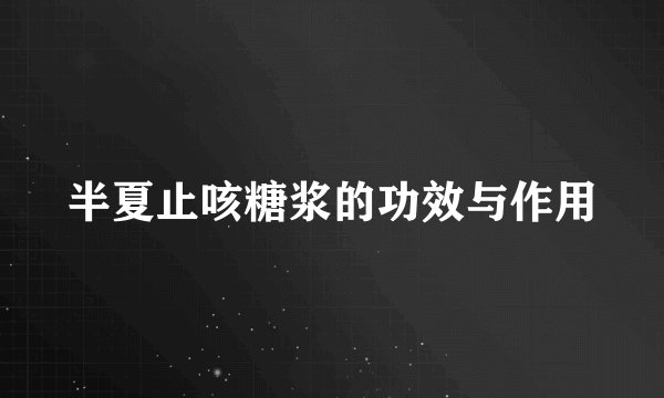 半夏止咳糖浆的功效与作用