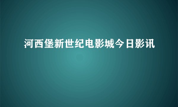 河西堡新世纪电影城今日影讯
