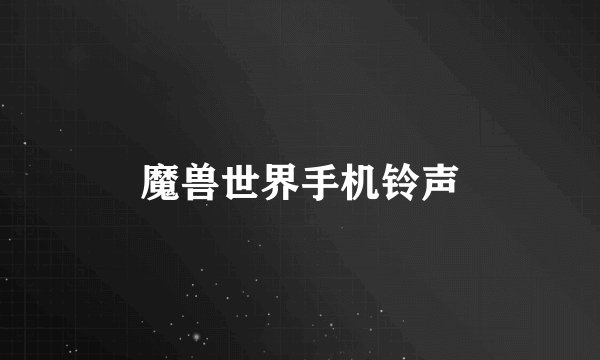 魔兽世界手机铃声