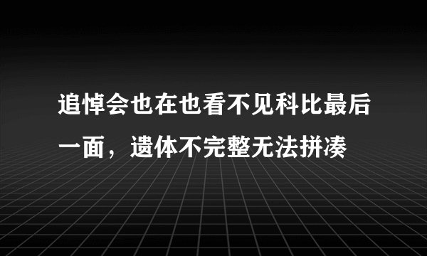 追悼会也在也看不见科比最后一面,遗体不完整无法拼凑