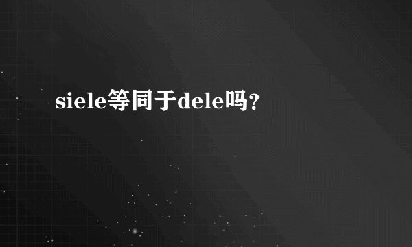 siele等同于dele吗?