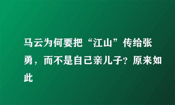马云为何要把“江山”传给张勇，而不是自己亲儿子？原来如此
