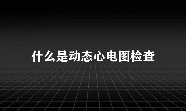 什么是动态心电图检查