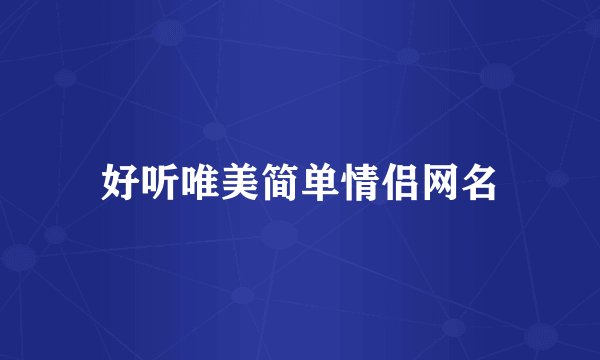 好听唯美简单情侣网名