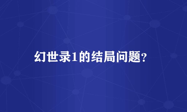 幻世录1的结局问题？