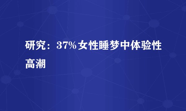 研究：37%女性睡梦中体验性高潮