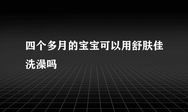 四个多月的宝宝可以用舒肤佳洗澡吗
