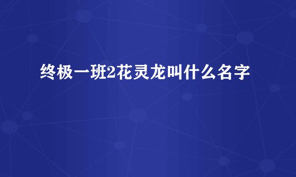 终极一班2花灵龙叫什么名字