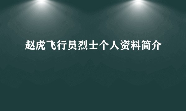 赵虎飞行员烈士个人资料简介