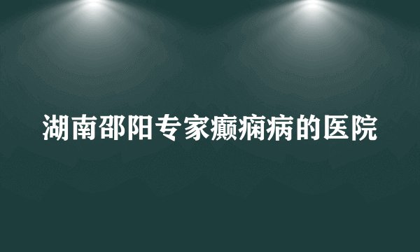 湖南邵阳专家癫痫病的医院