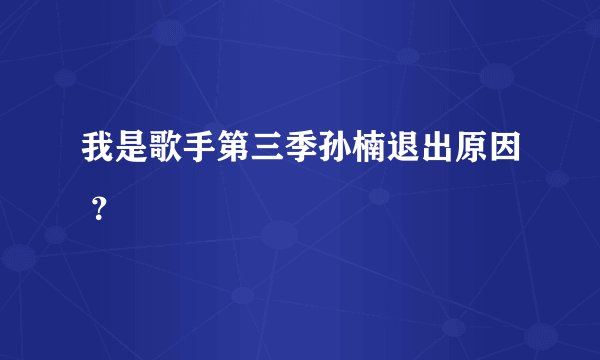 我是歌手第三季孙楠退出原因 ？