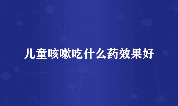 儿童咳嗽吃什么药效果好