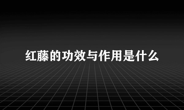 红藤的功效与作用是什么