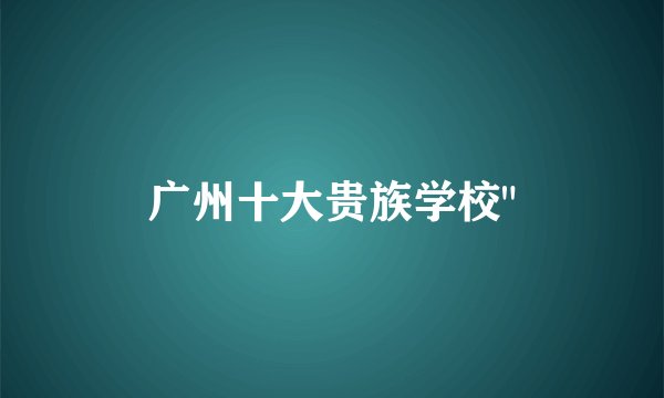 广州十大贵族学校