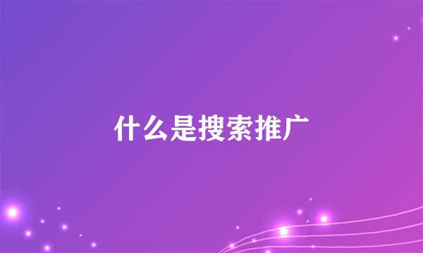 什么是搜索推广