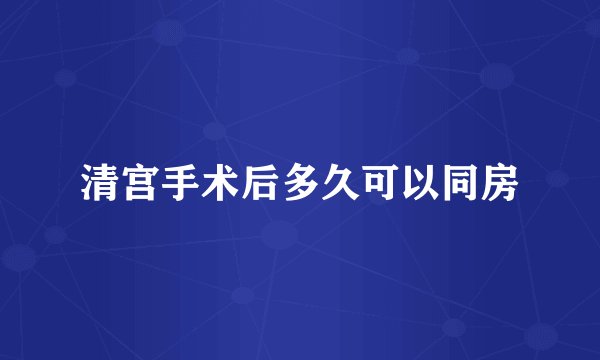 清宫手术后多久可以同房