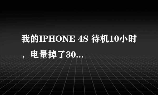 我的IPHONE 4S 待机10小时，电量掉了30%...是什么情况？