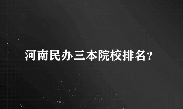 河南民办三本院校排名？
