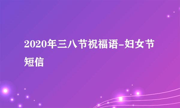 2020年三八节祝福语-妇女节短信