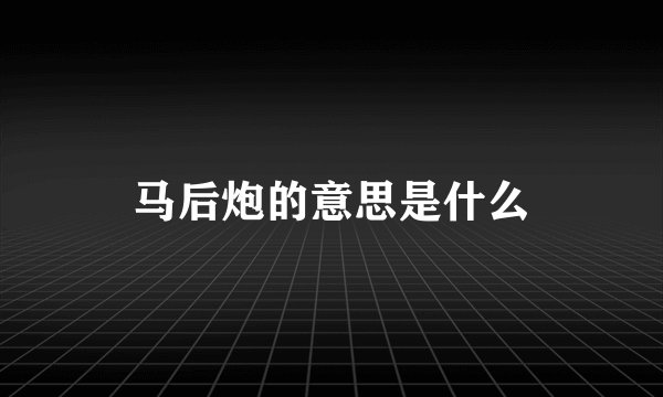 马后炮的意思是什么