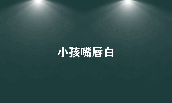 小孩嘴唇白