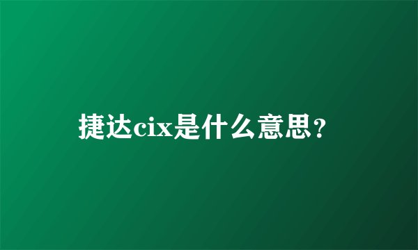 捷达cix是什么意思?
