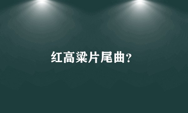 红高粱片尾曲?