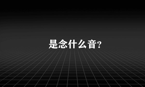 劼是念什么音？