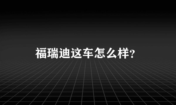 福瑞迪这车怎么样?