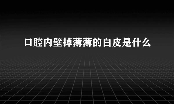 口腔内壁掉薄薄的白皮是什么