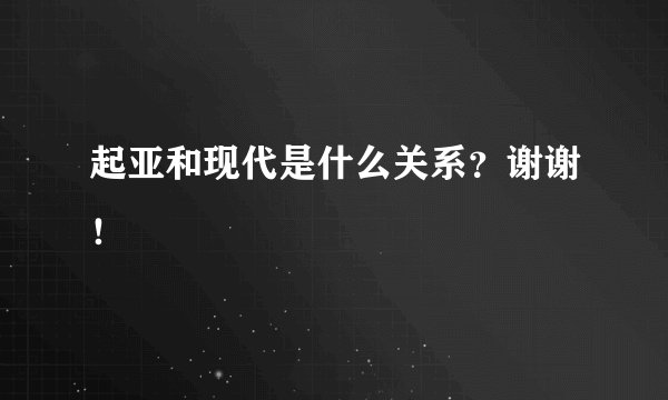 起亚和现代是什么关系？谢谢！