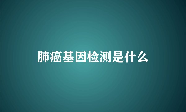 肺癌基因检测是什么