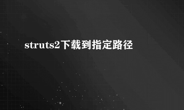 struts2下载到指定路径