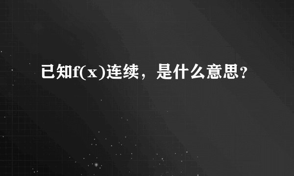 已知f(x)连续，是什么意思？