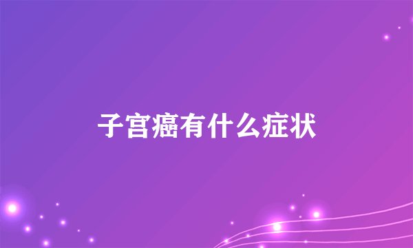 子宫癌有什么症状
