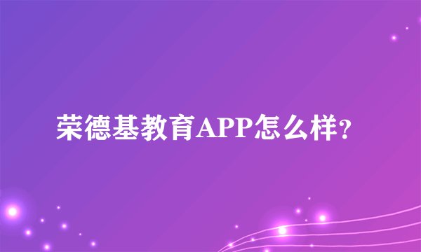 荣德基教育APP怎么样？