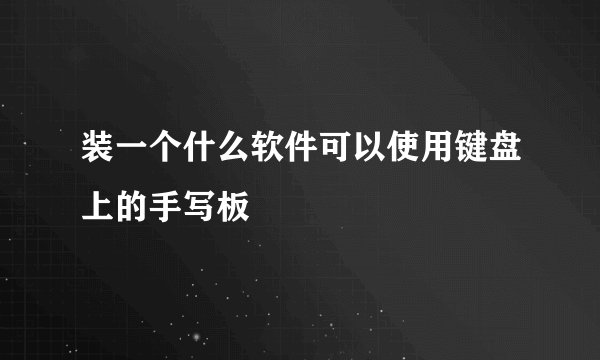 装一个什么软件可以使用键盘上的手写板