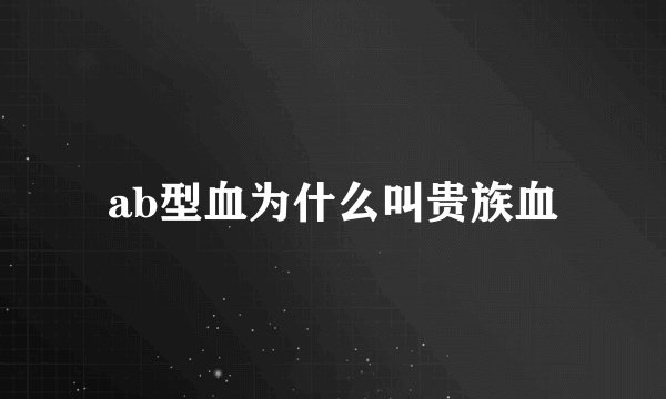 ab型血为什么叫贵族血
